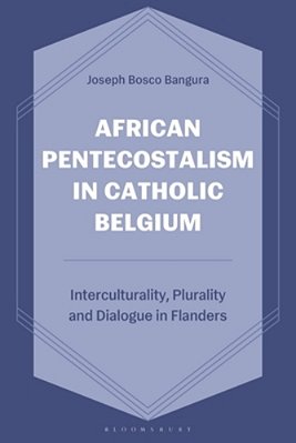 African Pentecostalism In Catholic Belgium: Interculturality, Plurality, And Dialogue In Flanders-..