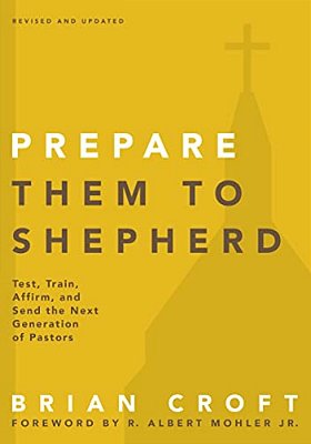 A Prepare Them To Shepherd: Test, Train, Affirm, And Send The Next Generation Of Pastors (Revised, Updated)-..