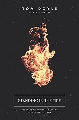 Standing In The Fire: Courageous Christians Living In Frightening Times-..