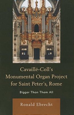 Cavaille-Coll's Monumental Organ Project For Saint Peter'S, Rome: Bigger Than Them All-..