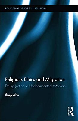 Religious Ethics And Migration: Doing Justice To Undocumented Workers-..