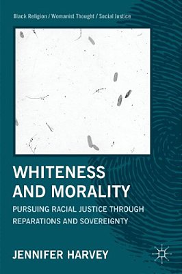 Whiteness And Morality: Pursuing Racial Justice Through Reparations And Sovereignty-..