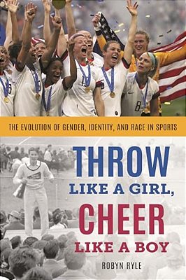 Throw Like A Girl, Cheer Like A Boy: The Evolution Of Gender, Identity, And Race In Sports-..