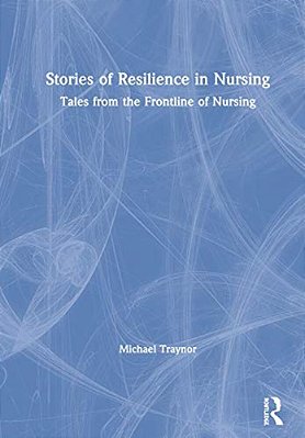 Stories Of Resilience In Nursing: Tales From The Frontline Of Nursing-..