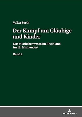 Der Kampf Um Glaeubige Und Kinder: Das Mischehenwesen Im Rheinland Im 19. Jahrhundert. Band 2-..