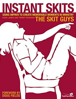 Instant Skits: Using Improv To Create Memorable Moments In Ministry-..