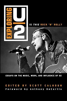 Exploring U2: Is This Rock 'N' Roll?: Essays On The Music, Work, And Influence Of U2-..