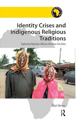 Identity Crises And Indigenous Religious Traditions: Exploring Nigerian-African Christian Societies-..