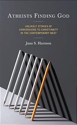 Atheists Finding God: Unlikely Stories Of Conversions To Christianity In The Contemporary West-..