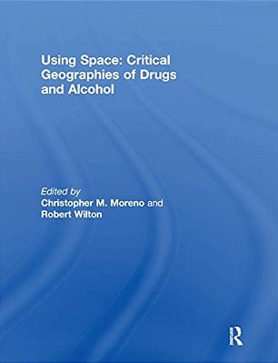 Using Space: Critical Geographies Of Drugs And Alcohol-..