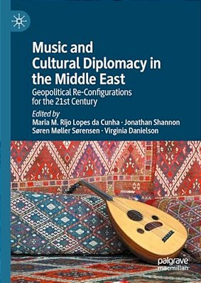 Music And Cultural Diplomacy In The Middle East: Geopolitical Re-Configurations For The 21St Century-..