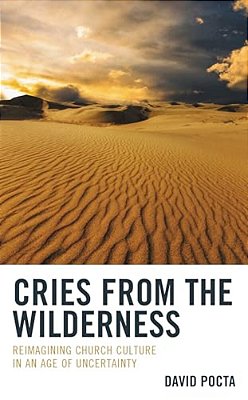 Cries From The Wilderness: Reimagining Church Culture In An Age Of Uncertainty-..