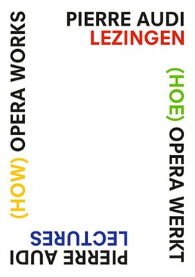 (How) Opera Works, (Hoe) Opera Werkt: Pierre Audi Lectures, Pierre Audi Lezingen-..