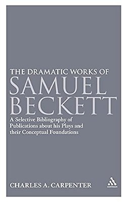The Dramatic Works Of Samuel Beckett: A Selective Bibliography Of Publications About His Plays And Their Conceptual Foundations-..
