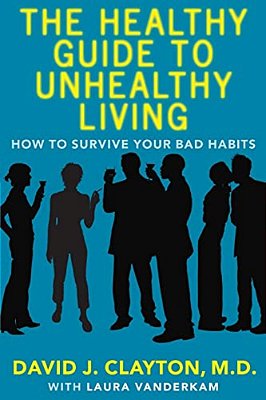 The Healthy Guide To Unhealthy Living: How To Survive Your Bad Habits-..