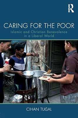 Caring For The Poor: Islamic And Christian Benevolence In A Liberal World-..