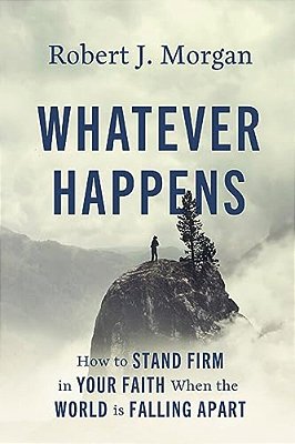 Whatever Happens: How To Stand Firm In Your Faith When The World Is Falling Apart-..