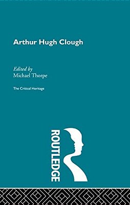 Arthur Hugh Clough: The Critical Heritage-..