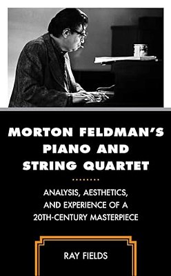 Morton Feldman's Piano And String Quartet: Analysis, Aesthetics, And Experience Of A 20Th-Century Masterpiece-..