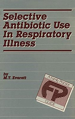 Selective Antibiotic Use In Respiratory Illness: A Family Practice Guide-..