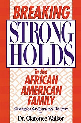 Breaking Strongholds In The African-American Family: Strategies For Spiritual Warfare-..
