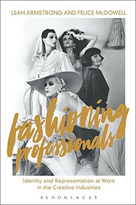 Fashioning Professionals: Identity And Representation At Work In The Creative Industries-..