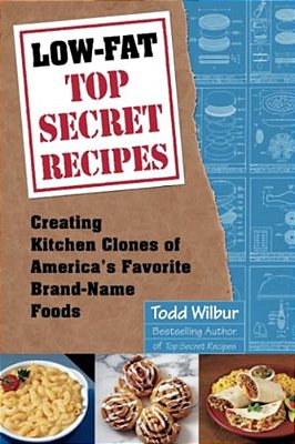 Low-Fat Top Secret Recipes: Creating Kitchen Clones Of America's Favorite Brand-Name Foods-..