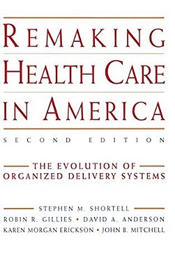 Remaking Health Care In America: The Evolution Of Organized Delivery Systems-..