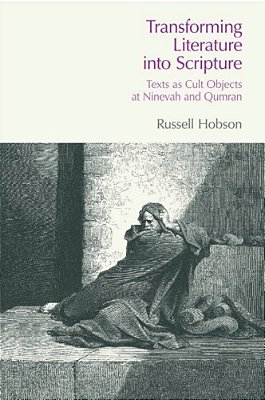Transforming Literature Into Scripture: Texts As Cult Objects At Ninevah And Qumran-..
