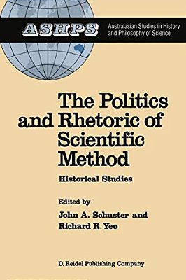 The Politics And Rhetoric Of Scientific Method: Historical Studies-..