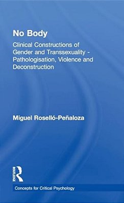 No Body: Clinical Constructions Of Gender And Transsexuality - Pathologisation, Violence And Deconstruction-..
