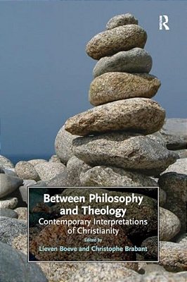 Between Philosophy And Theology: Contemporary Interpretations Of Christianity-..