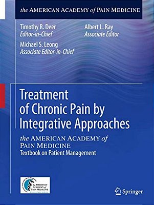 Treatment Of Chronic Pain By Integrative Approaches: The American Academy Of Pain Medicine Textbook On Patient Management-..