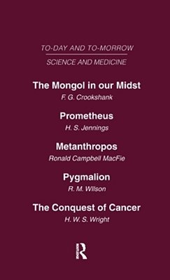 Today And Tomorrow Vol 10 Science & Medicine: The Mongol In Our Midst Prometheus, Or Biology And The Advancement Of Man Metanthropos Or The Body Of Th-..