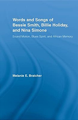 Words And Songs Of Bessie Smith, Billie Holiday, And Nina Simone: Sound Motion, Blues Spirit, And African Memory-..