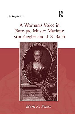 A Woman's Voice In Baroque Music: Mariane Von Ziegler And J. S. Bach-..