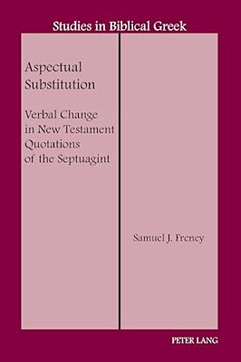 Aspectual Substitution: Verbal Change In New Testament Quotations Of The Septuagint-..