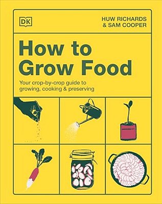How To Grow Food: Your Crop-By-crop Guide To Growing, Cooking, & Preserving-..