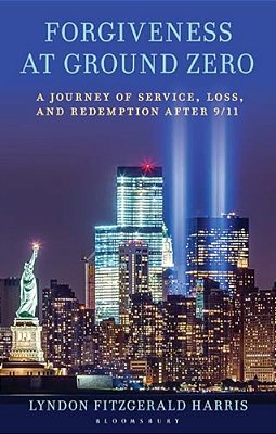 Forgiveness At Ground Zero: A Journey Of Service, Loss, And Redemption After 9/11-..