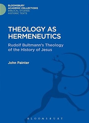 Theology As Hermeneutics: Rudolf Bultmann's Interpretation Of The History Of Jesus-..
