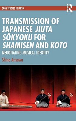 Transmission Of Japanese Jiuta Sokyoku For Shamisen And Koto: Negotiating Musical Identity-..
