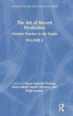 The Art Of Record Production: Creative Practice In The Studio-..