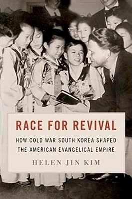 Race For Revival: How Cold War South Korea Shaped The American Evangelical Empire-..