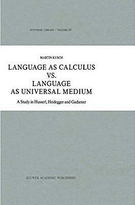Language As Calculus Vs. Language As Universal Medium: A Study In Husserl, Heidegger And Gadamer-..