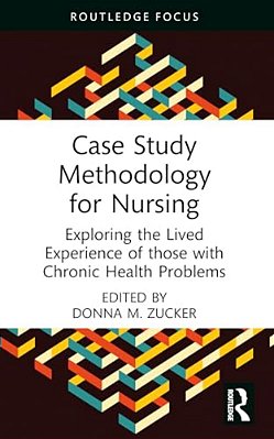 Case Study Methodology For Nursing: Exploring The Lived Experience Of Those With Chronic Health Problems-..