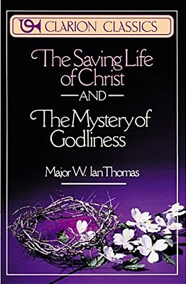The Saving Life Of Christ And The Mystery Of Godliness: Two Classics Of Victorious Christian Living In One Volume-..