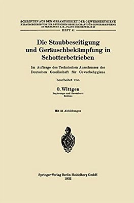 Die Staubbeseitigung Und Geräuschbekämpfung In Schotterbetrieben: Im Auftrage Des Technischen Ausschusses Der Deutschen Gesellschaft Für Gewerbehygien-..