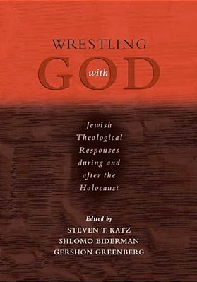 Wrestling With God: Jewish Theological Responses During And After The Holocaust-..