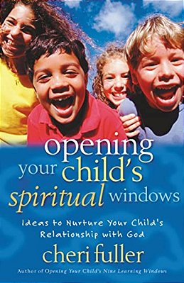 Opening Your Child's Spiritual Windows: Ideas To Nurture Your Child's Relationship With God 2-..