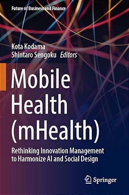 Mobile Health (Mhealth): Rethinking Innovation Management To Harmonize Ai And Social Design-..